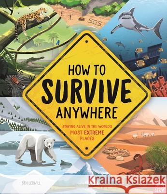 How To Survive Anywhere: Staying Alive in the World's Most Extreme Places Ben Lerwill 9781788008129 Nosy Crow Ltd