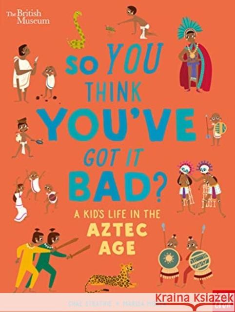 British Museum: So You Think You've Got it Bad? A Kid's Life in the Aztec Age Chae Strathie 9781788009195 Nosy Crow Ltd
