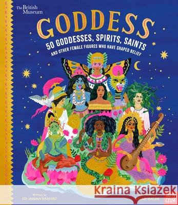 British Museum: Goddess: 50 Goddesses, Spirits, Saints and Other Female Figures Who Have Shaped Belief Dr Janina Ramirez 9781788009959