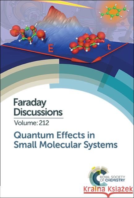 Quantum Effects in Small Molecular Systems: Faraday Discussion 212 Royal Society of Chemistry 9781788012010 Royal Society of Chemistry