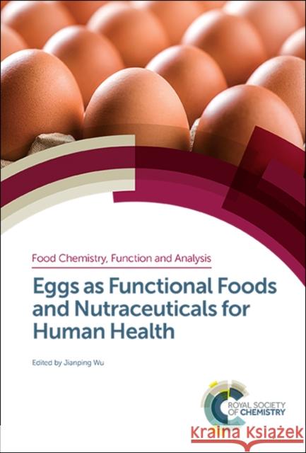 Eggs as Functional Foods and Nutraceuticals for Human Health Jianping Wu 9781788012133 Royal Society of Chemistry