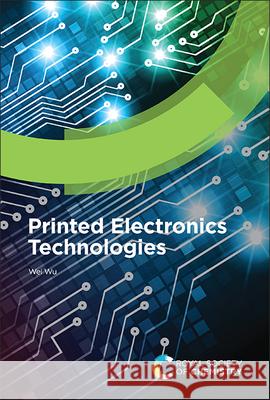 Printed Electronics Technologies Wu, Wei 9781788014151 Royal Society of Chemistry