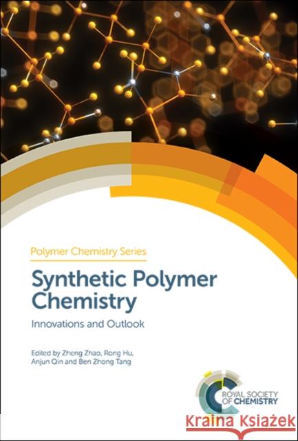 Synthetic Polymer Chemistry: Innovations and Outlook Ben Zhong Tang Anjun Qin Zheng Zhao 9781788015233