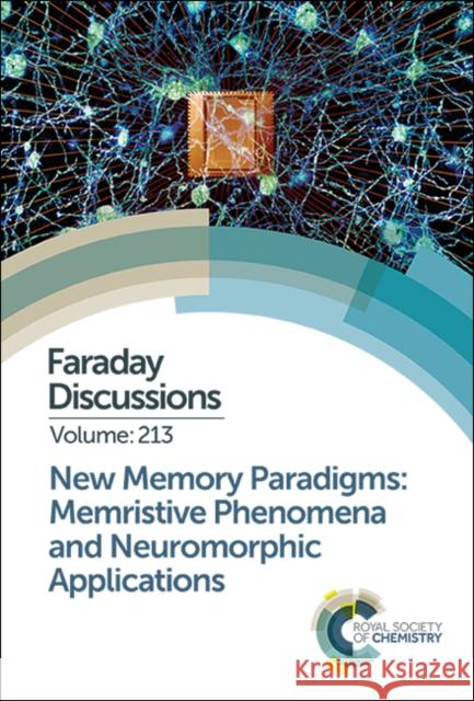 New Memory Paradigms: Memristive Phenomena and Neuromorphic Applications: Faraday Discussion 213 Royal Society of Chemistry 9781788015257 Royal Society of Chemistry