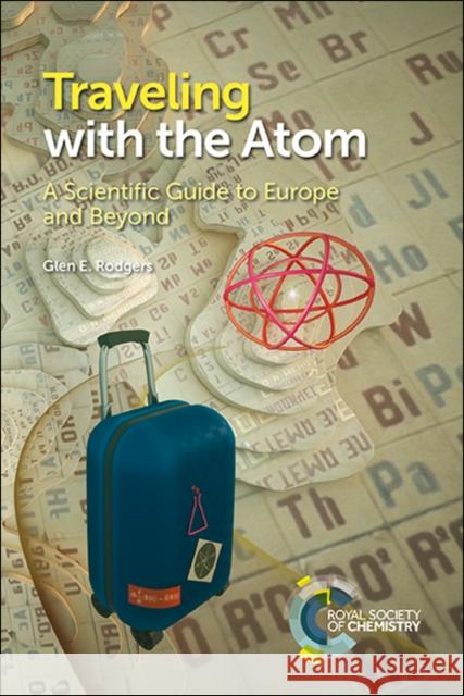 Traveling with the Atom: A Scientific Guide to Europe and Beyond Glen E. Rodgers 9781788015288 Royal Society of Chemistry