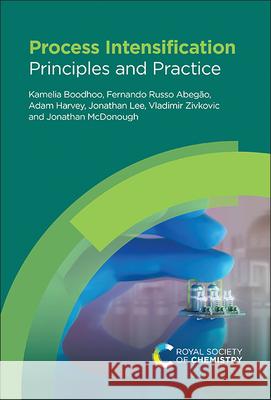 Process Intensification: Principles and Practice Kamelia Boodhoo Fernando Russ Adam Harvey 9781788015400