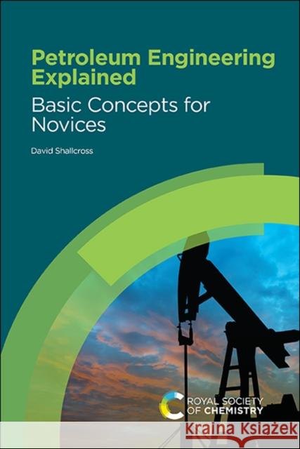 Petroleum Engineering Explained: Basic Concepts for Novices David Shallcross 9781788016681 Royal Society of Chemistry