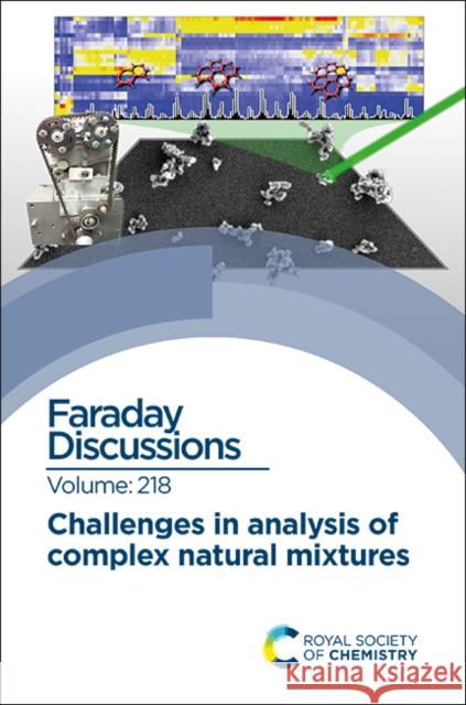 Challenges in Analysis of Complex Natural Mixtures: Faraday Discussion 218 Royal Society of Chemistry   9781788016742 Royal Society of Chemistry