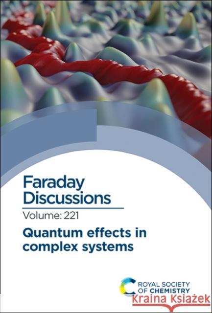 Quantum Effects in Complex Systems: Faraday Discussion 221 Royal Society of Chemistry 9781788016780 Royal Society of Chemistry