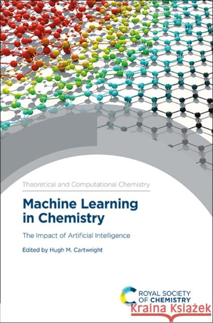 Machine Learning in Chemistry: The Impact of Artificial Intelligence Hugh M. Cartwright 9781788017893