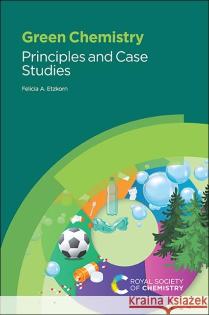 Green Chemistry: Principles and Case Studies Felicia A (Virginia Tech, USA) Etzkorn 9781788017985