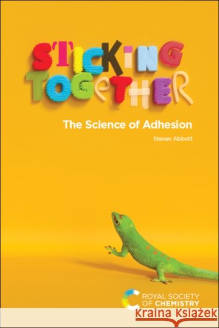 Sticking Together: The Science of Adhesion Steven Abbott 9781788018043 Royal Society of Chemistry