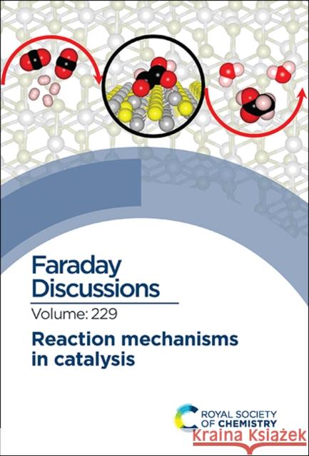 Reaction Mechanisms in Catalysis: Faraday Discussion 229 Royal Society of Chemistry 9781788019095 Royal Society of Chemistry