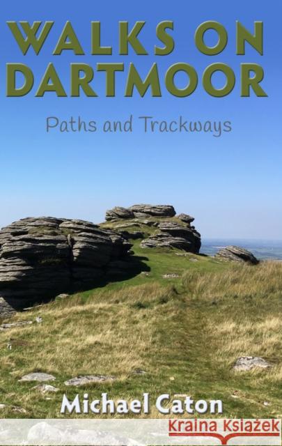 Walks on Dartmoor: Paths and Trackways Michael Caton 9781788038836