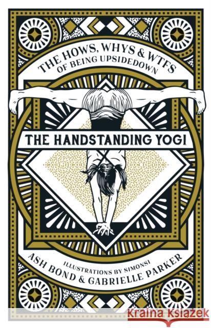 The Handstanding Yogi: The Hows, Whys & WTFs of Being Upside Down Ash Bond 9781788039529