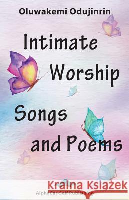 Intimate Worship Songs and Poems Oluwakemi Odujinrin 9781788080460