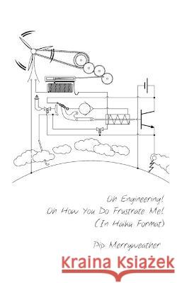 Oh Engineering! Oh How You Do Frustrate Me! (In Haiku Format) Pip Merryweather 9781788081696 Oh Engineering, Oh How You Do Frustrate Me (i