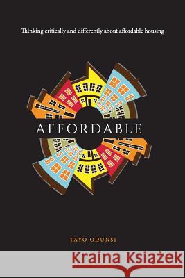Affordable: Thinking critically and differently about affordable housing Odunsi, Tayo 9781788082648 Kinetic Publishing
