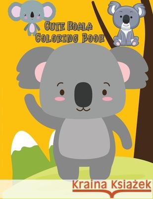 Cute Koala Coloring Book: Koala Toy Gifts for Toddlers, Kids ages 4-8, Girls Ages 8-12 or Adult Relaxation Cute Stress Relief Animal Birthday Co Sophie, Skint 9781788093767 Skint Sophie