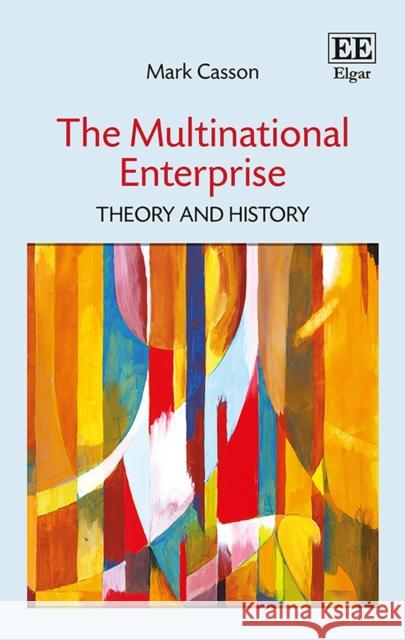 The Multinational Enterprise: Theory and History Mark Casson   9781788110051 Edward Elgar Publishing Ltd