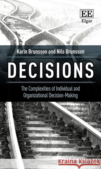 Decisions: The Complexities of Individual and Organizational Decision-Making Karin Brunsson Nils Brunsson  9781788110389 Edward Elgar Publishing Ltd