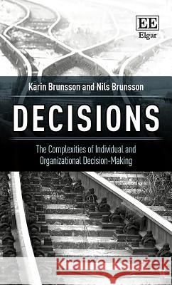 Decisions: The Complexities of Individual and Organizational Decision-Making Karin Brunsson, Nils Brunsson 9781788110402