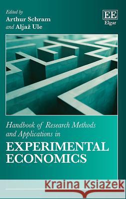 Handbook of Research Methods and Applications in Experimental Economics Arthur Schram Aljaz Ule  9781788110556 Edward Elgar Publishing Ltd