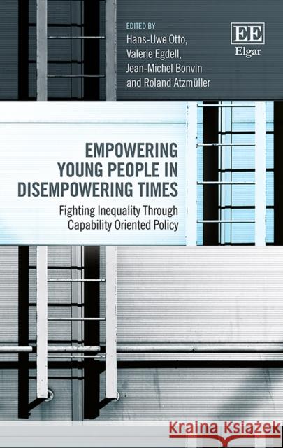 Empowering Young People in Disempowering Times: Fighting Inequality Through Capability Oriented Policy Hans-Uwe Otto Valerie Egdell Jean-Michel Bonvin 9781788110853