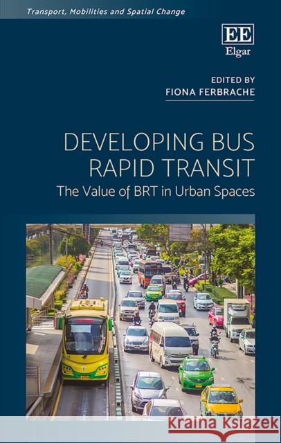 Developing Bus Rapid Transit: The Value of Brt in Urban Spaces Fiona Ferbrache   9781788110907 Edward Elgar Publishing Ltd