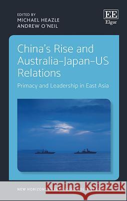 China'S Rise and Australia-Japan-Us Relations: Primacy and Leadership in East Asia Michael Heazle Andrew O'Neil  9781788110921