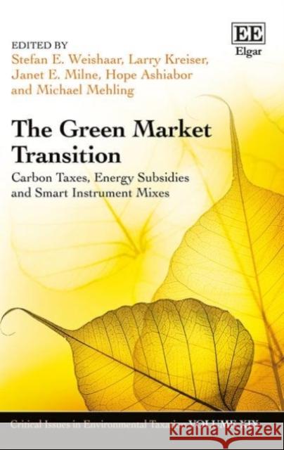 The Green Market Transition: Carbon Taxes, Energy Subsidies and Smart Instrument Mixes Stefan E. Weishaar Larry Kreiser Janet E. Milne 9781788111164