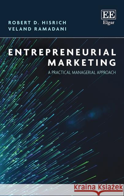 Entrepreneurial Marketing: A Practical Managerial Approach Robert D. Hisrich Veland Ramadani  9781788111317
