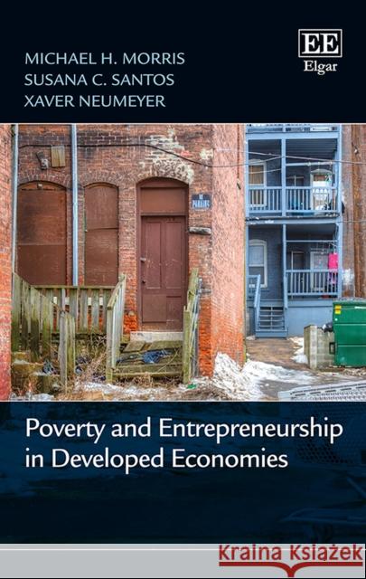Poverty and Entrepreneurship in Developed Economies Michael H. Morris Susana C. Santos Xaver Neumeyer 9781788111539 Edward Elgar Publishing Ltd