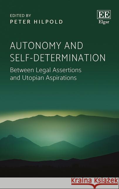 Autonomy and Self-Determination: Between Legal Assertions and Utopian Aspirations Peter Hilpold   9781788111706 Edward Elgar Publishing Ltd