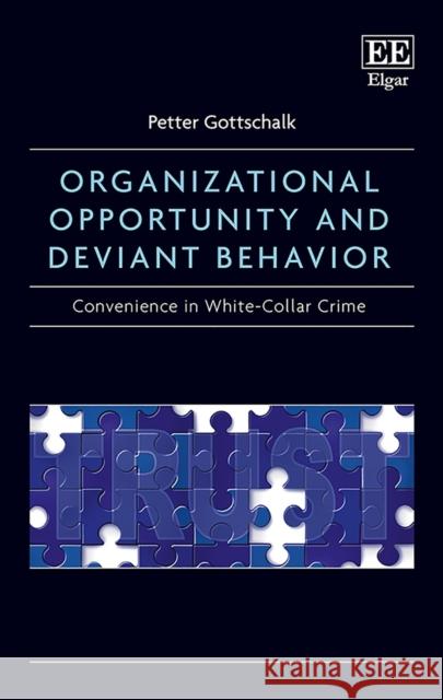Organizational Opportunity and Deviant Behavior: Convenience in White-Collar Crime Petter Gottschalk   9781788111874 Edward Elgar Publishing Ltd