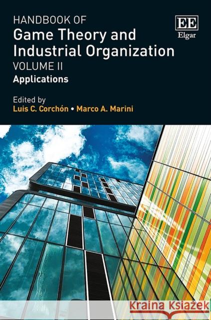 Handbook of Game Theory and Industrial Organization, Volume II: Applications Luis C. Corchon Marco Marini  9781788112772 Edward Elgar Publishing Ltd