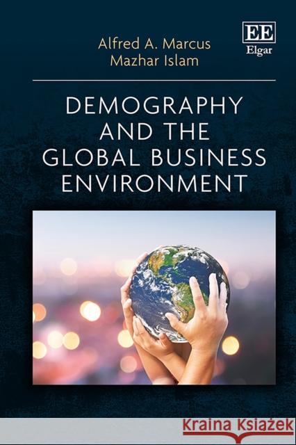 Demography and the Global Business Environment Alfred A. Marcus Mazhar Islam  9781788112826 Edward Elgar Publishing Ltd