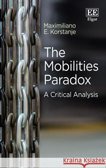 The Mobilities Paradox: A Critical Analysis Maximiliano E. Korstanje   9781788113304 Edward Elgar Publishing Ltd