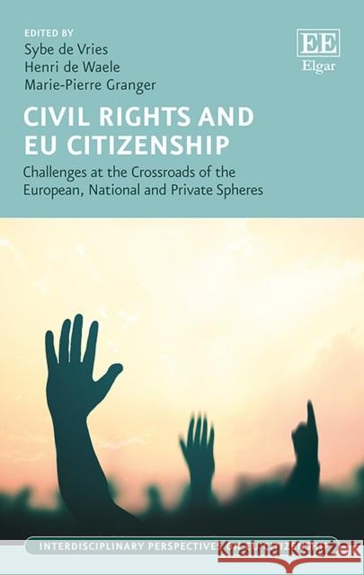 Civil Rights and Eu Citizenship: Challenges at the Crossroads of the European, National and Private Spheres Sybe de Vries Henri de Waele Marie-Pierre Granger 9781788113434