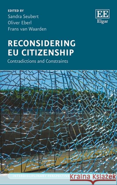 Reconsidering Eu Citizenship: Contradictions and Constraints Sandra Seubert Oliver Eberl (Goethe-Universitat Frankfu Frans Van Waarden 9781788113533 Edward Elgar Publishing Ltd
