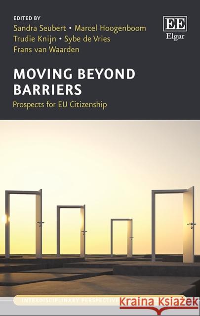 Moving Beyond Barriers: Prospects for Eu Citizenship Sandra Seubert Marcel Hoogenboom Trudie Knijn 9781788113632 Edward Elgar Publishing Ltd