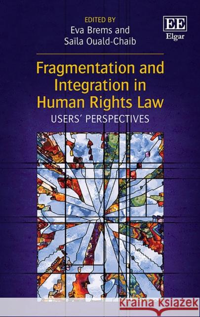 Fragmentation and Integration in Human Rights Law: Users' Perspectives Eva Brems Saila Ouald-Chaib  9781788113915 Edward Elgar Publishing Ltd