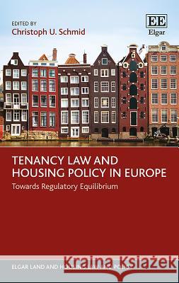 Tenancy Law and Housing Policy in Europe: Towards Regulatory Equilibrium Christoph U. Schmid   9781788113977 Edward Elgar Publishing Ltd