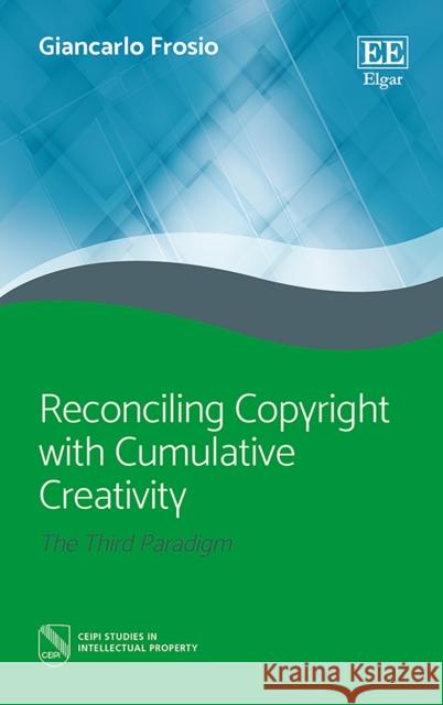 Reconciling Copyright with Cumulative Creativity: The Third Paradigm Giancarlo Frosio   9781788114172 Edward Elgar Publishing Ltd