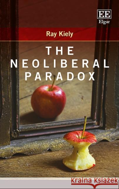The Neoliberal Paradox Ray Kiely   9781788114417 Edward Elgar Publishing Ltd