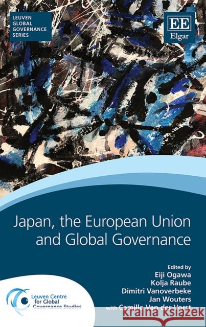 Japan, the European Union and Global Governance Eiji Ogawa Kolja Raube Dimitri Vanoverbeke 9781788114455 Edward Elgar Publishing Ltd