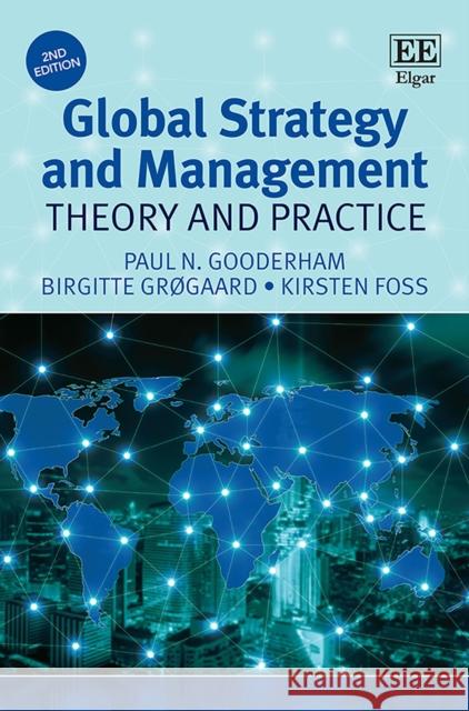 Global Strategy and Management: Theory and Practice Paul N. Gooderham Birgitte Grogaard Kirsten Foss 9781788114837 Edward Elgar Publishing Ltd