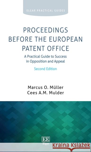 Proceedings Before the European Patent Office: A Practical Guide to Success in Opposition and Appeal, Second Edition Marcus O. Muller Cees A.M. Mulder  9781788115315 Edward Elgar Publishing Ltd
