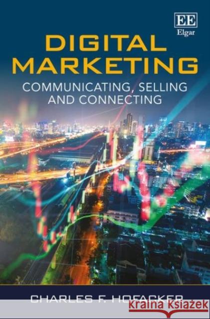 Digital Marketing: Communicating, Selling and Connecting Charles F. Hofacker   9781788115346 Edward Elgar Publishing Ltd