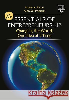 Essentials of Entrepreneurship: Changing the World, One Idea at a Time Robert A. Baron Keith M. Hmieleski  9781788115902 Edward Elgar Publishing Ltd